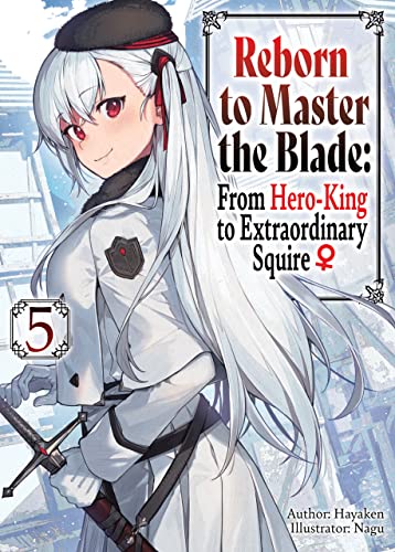 Reborn to Master the Blade: From Hero-King to Extraordinary Squire ♀ Volume 5