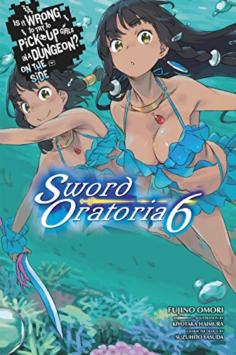 Is It Wrong to Try to Pick Up Girls in a Dungeon? On the Side: Sword Oratoria, Vol. 6 (light novel)